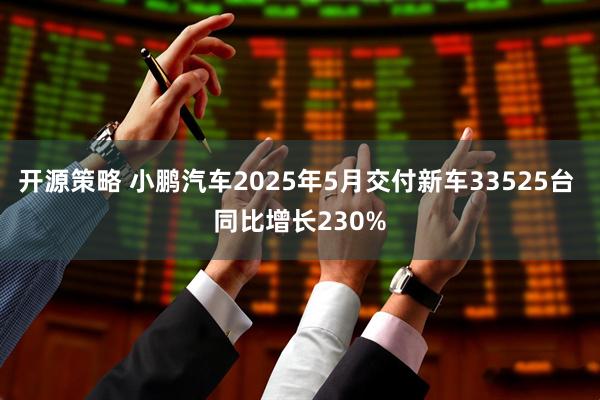 开源策略 小鹏汽车2025年5月交付新车33525台 同比增长230%