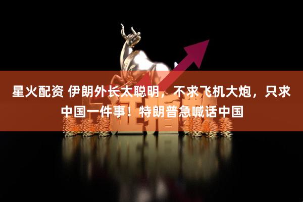 星火配资 伊朗外长太聪明，不求飞机大炮，只求中国一件事！特朗普急喊话中国